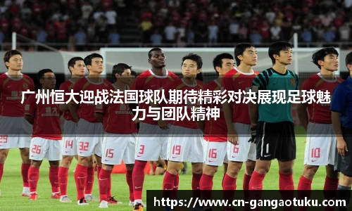 广州恒大迎战法国球队期待精彩对决展现足球魅力与团队精神