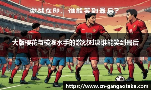 大版樱花与横滨水手的激烈对决谁能笑到最后