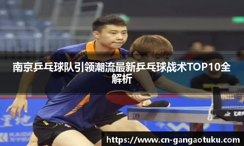 南京乒乓球队引领潮流最新乒乓球战术TOP10全解析